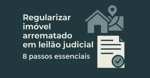 Imagem institucional com texto “Regularizar imóvel arrematado em leilão judicial: 8 passos essenciais”, acompanhada de ícones de casa, mapa e documento jurídico, em estilo sóbrio e moderno